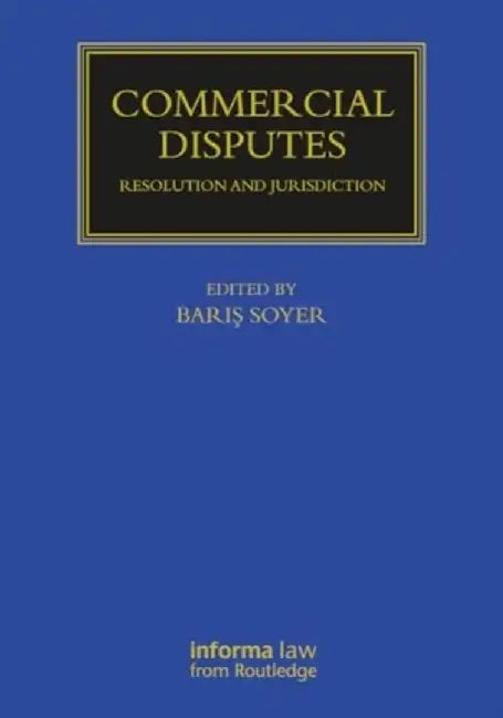 Commercial Disputes: Resolution and Jurisdiction by Baris Soyer