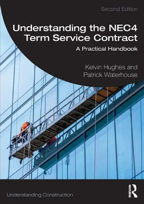 Understanding the NEC4 Term Service Contract: A Practical Handbook by Kelvin Hughes