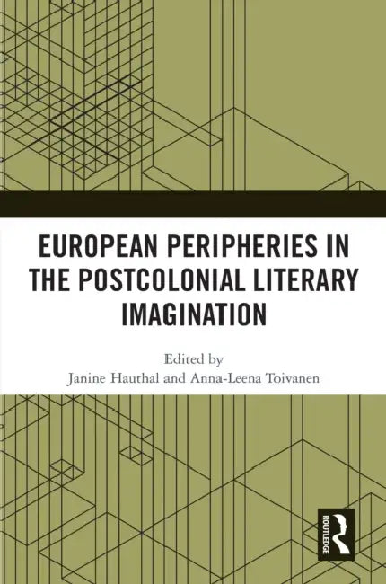 European Peripheries in the Postcolonial Literary Imagination by Janine Hauthal, Anna-Leena Toivanen
