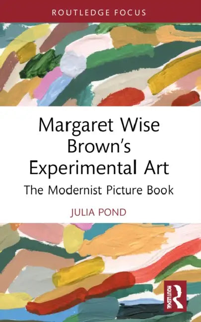 Margaret Wise Brown's Experimental Art: The Modernist Picture Book by Julia Pond