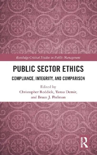 Public Sector Ethics: Compliance, Integrity, and Comparison by Christopher Reddick