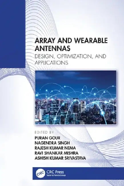 Array and Wearable Antennas: Design, Optimization, and Applications by Puran Gour