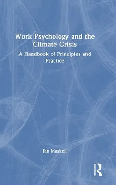 Work Psychology and the Climate Crisis: A Handbook of Principles and Practice by Jan Maskell
