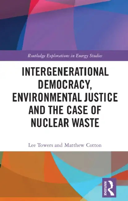 Intergenerational Democracy, Environmental Justice and the Case of Nuclear Waste by Lee Towers, Matthew Cotton