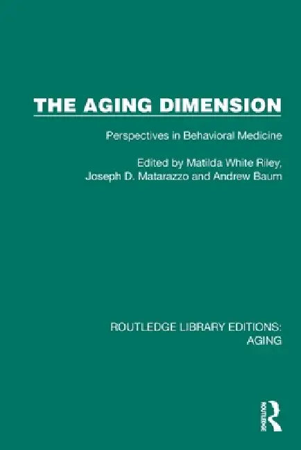 The Aging Dimension: Perspectives in Behavioral Medicine by Matilda White Riley, Joseph D. Matarazzo, Andrew Baum