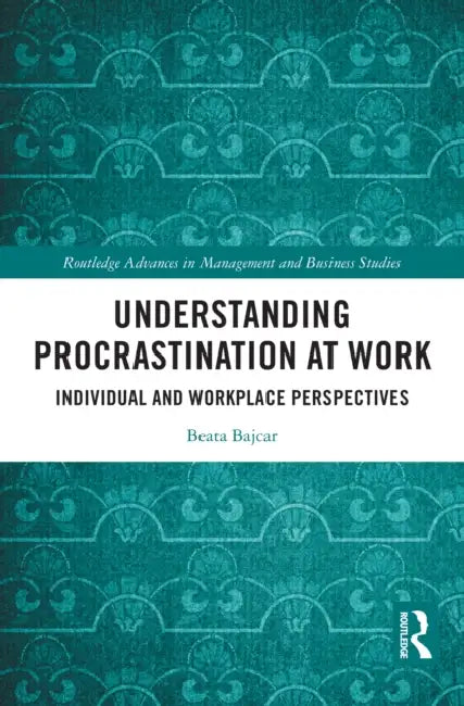 Understanding Procrastination at Work: Individual and Workplace Perspectives by Beata Bajcar