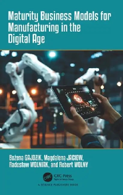 Maturity Business Models for Manufacturing in the Digital Age by Bożena Gajdzik