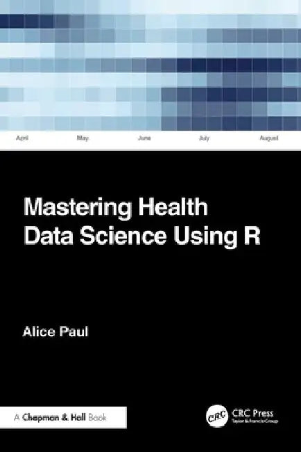 Mastering Health Data Science Using R by Alice (Brown University, U.S.A) Paul
