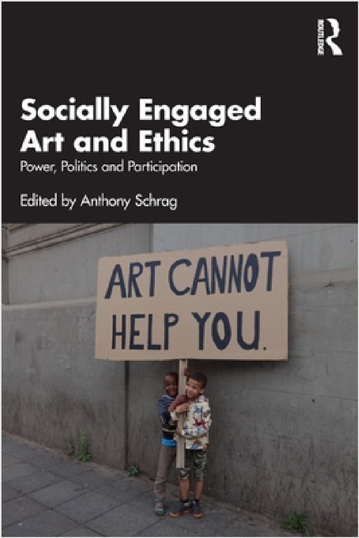 Socially Engaged Art and Ethics: Power, Politics and Participation by Anthony Schrag