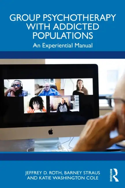 Group Psychotherapy with Addicted Populations: An Experiential Manual by Jeffrey D. Roth, Barney Straus, Katie Washington Cole