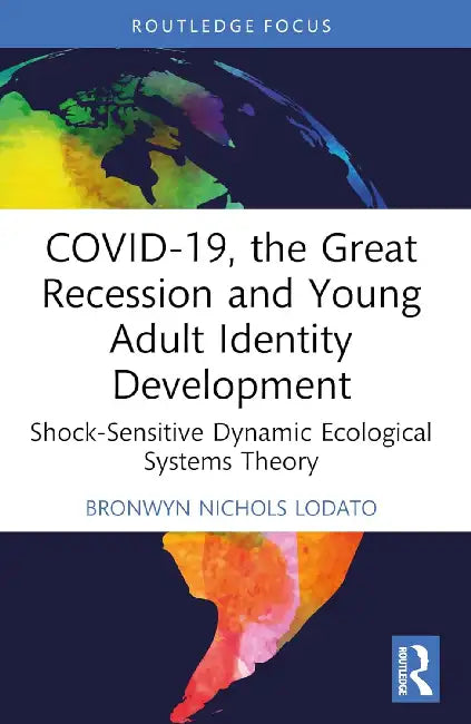 Covid-19, the Great Recession and Young Adult Identity Development: Shock-Sensitive Dynamic Ecological Systems Theory by Bronwyn Nichols Lodato