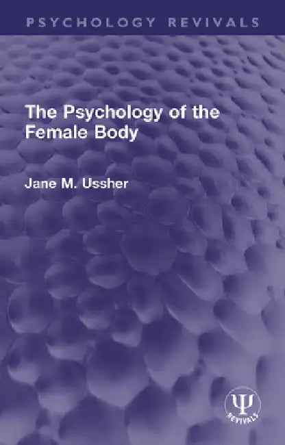 The Psychology of the Female Body by Jane M. Ussher