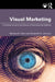 Visual Marketing: A Practical Guide to the Science of Branding & Retailing by Barbara E. Kahn