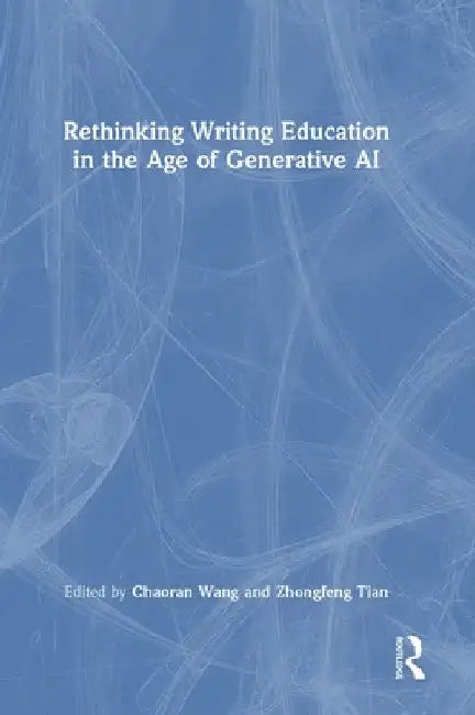 Rethinking Writing Education in the Age of Generative AI by Chaoran Wang