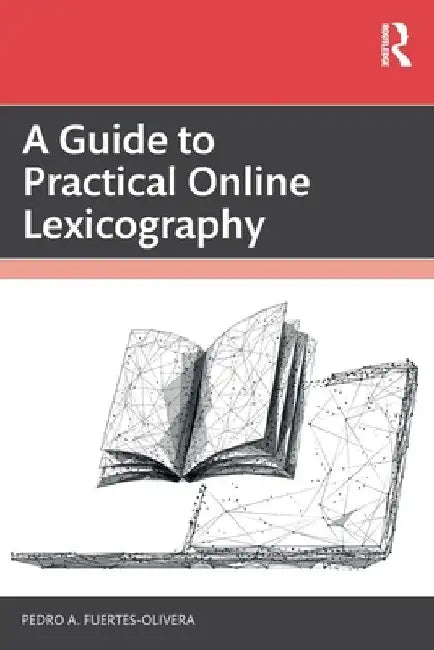 A Guide to Practical Online Lexicography by Pedro A. Fuertes-Olivera