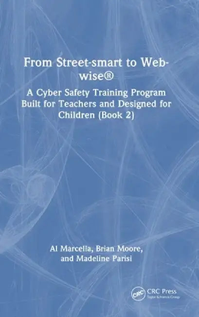 From Street-Smart to Web-Wise(r): A Cyber Safety Training Program Built for Teachers and Designed for Children (Book 2) by Al Marcella
