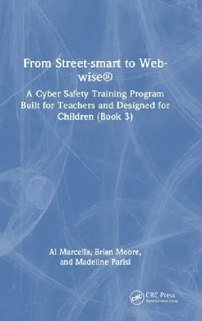 From Street-Smart to Web-Wise(r): A Cyber Safety Training Program Built for Teachers and Designed for Children (Book 3) by Al Marcella