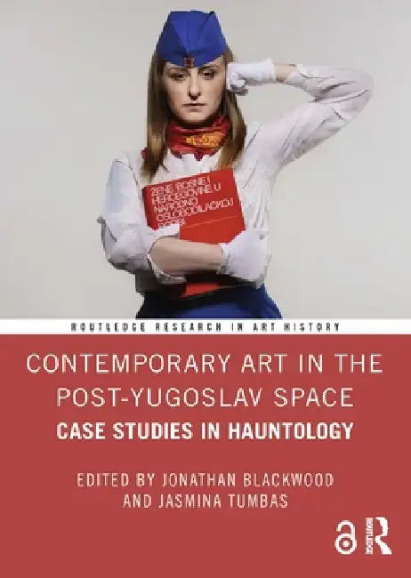 Contemporary Art in the Post-Yugoslav Space: Case Studies in Hauntology by Jonathan Blackwood