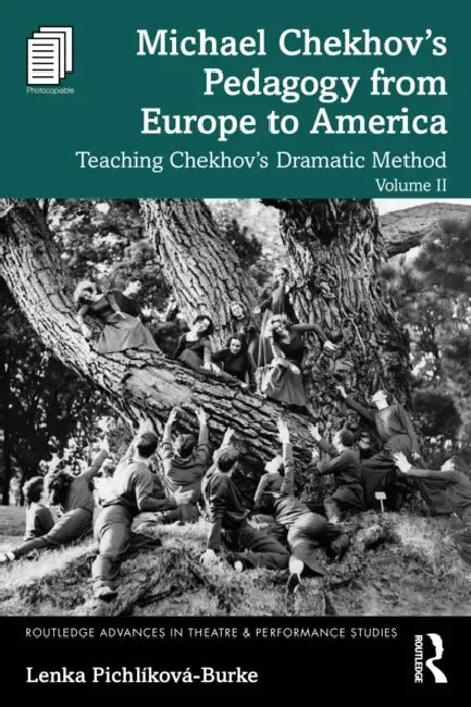 Michael Chekhov's Pedagogy from Europe to America: Teaching Chekhov's Dramatic Method by Lenka Pichlíková-Burke