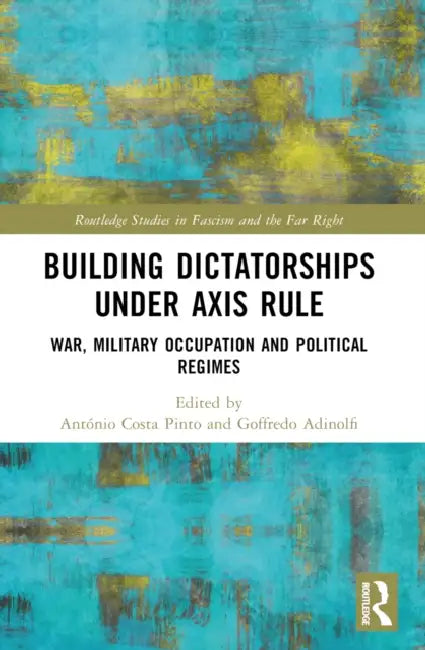 Building Dictatorships under Axis Rule by António Costa Pinto