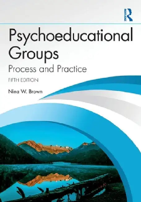 Psychoeducational Groups: Process and Practice by Nina W. Brown