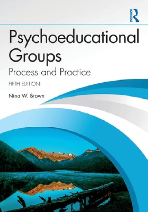 Psychoeducational Groups: Process and Practice by Nina W. Brown