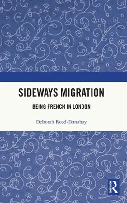 Sideways Migration: Being French in London by Deborah Reed-Danahay