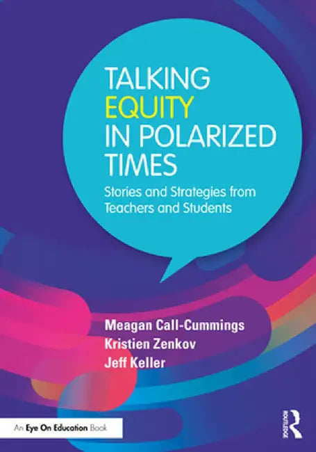 Talking Equity in Polarized Times: Stories and Strategies from Teachers and Students by Meagan Call-Cummings