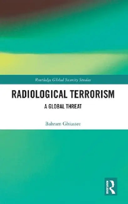 Radiological Terrorism: A Global Threat by Bahram Ghiassee