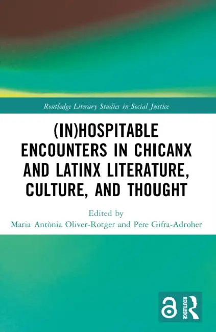 (In)Hospitable Encounters in Chicanx and Latinx Literature, Culture, and Thought by Maria Antònia Oliver-Rotger, Pere Gifra-Adroher
