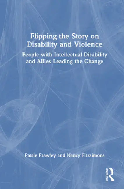 Flipping the Story on Disability and Violence: People with Intellectual Disability and Allies Leading the Change by Patsie Frawley