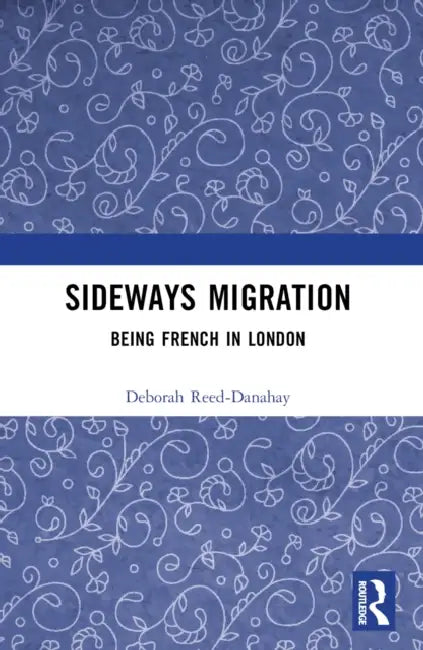 Sideways Migration: Being French in London by Deborah Reed-Danahay
