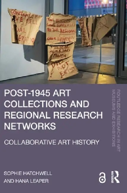 Post-1945 Art Collections and Regional Research Networks: Collaborative Art History by Sophie Hatchwell, Hana Leaper