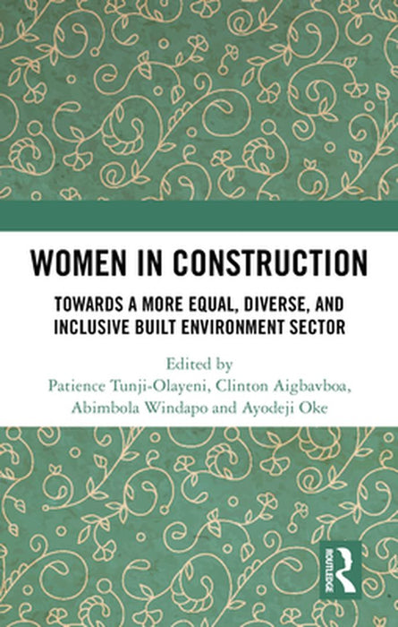 Women in Construction: Towards a More Equal, Diverse, and Inclusive Built Environment Sector by Patience Tunji-Olayeni