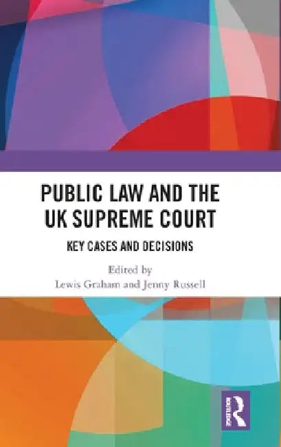 Public Law and the UK Supreme Court: Key Cases and Decisions by Lewis Graham