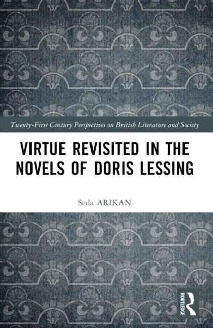 Virtue Revisited in the Novels of Doris Lessing by Seda Arikan