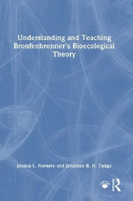 Understanding and Teaching Bronfenbrenner's Bioecological Theory by Jessica L. Navarro