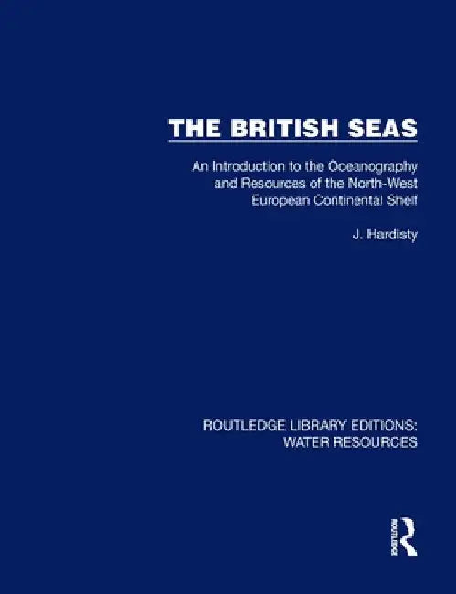 The British Seas: An Introduction to the Oceanography and Resources of the North-West European Continental Shelf by Jack Hardisty