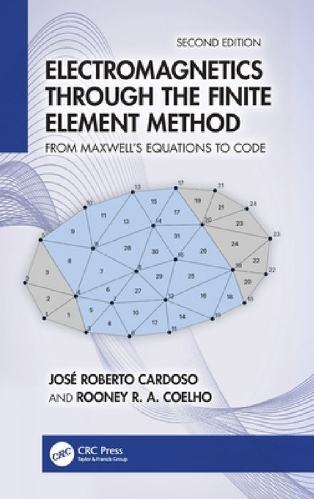 Electromagnetics Through the Finite Element Method: From Maxwell's Equations to Code by José Roberto Cardoso, Rooney R. a. Coelho