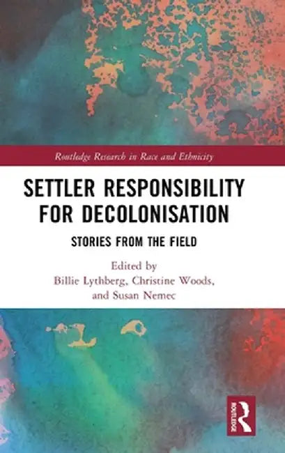 Settler Responsibility for Decolonisation: Stories from the Field by Billie Lythberg