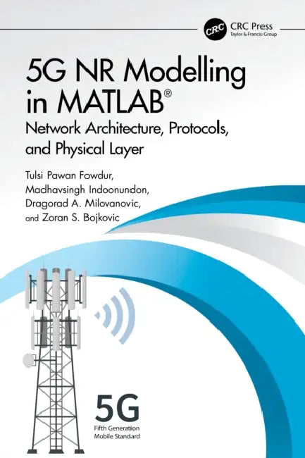 5G NR Modelling in MATLAB: Network Architecture, Protocols, and Physical Layer by Tulsi Pawan Fowdur, Madhavsingh Indoonundon, Dragorad A. Milovanovic