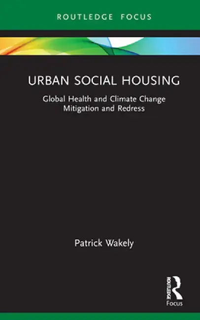 Urban Social Housing: Global Health and Climate Change Mitigation and Redress by Patrick Wakely