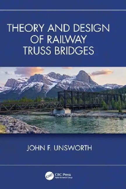 Theory and Design of Railway Truss Bridges by John F. Unsworth