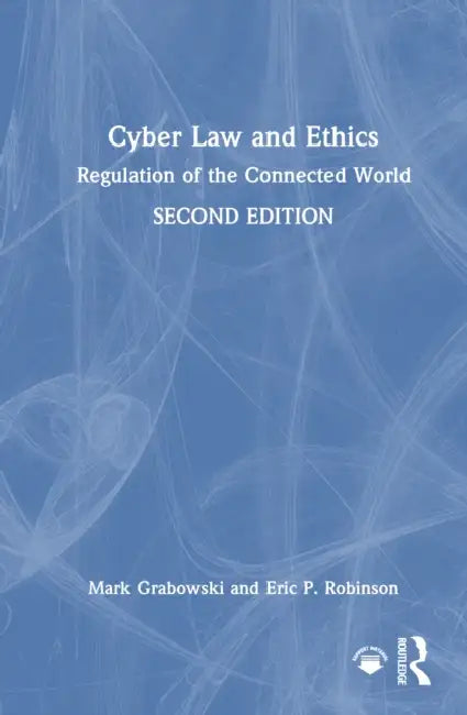 Cyber Law and Ethics: Regulation of the Connected World by Mark Grabowski, Eric P. Robinson