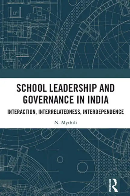 School Leadership and Governance in India: Interaction, Interrelatedness, Interdependence by N. Mythili