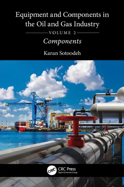 Equipment and Components in the Oil and Gas Industry by Karan Sotoodeh