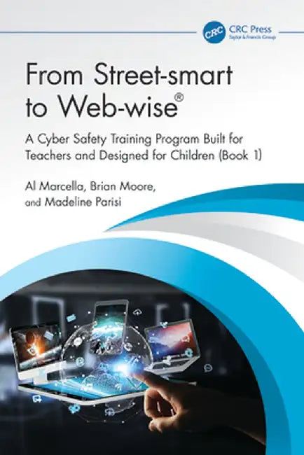From Street-Smart to Web-Wise(r): A Cyber Safety Training Program Built for Teachers and Designed for Children (Book 1) by Al Marcella