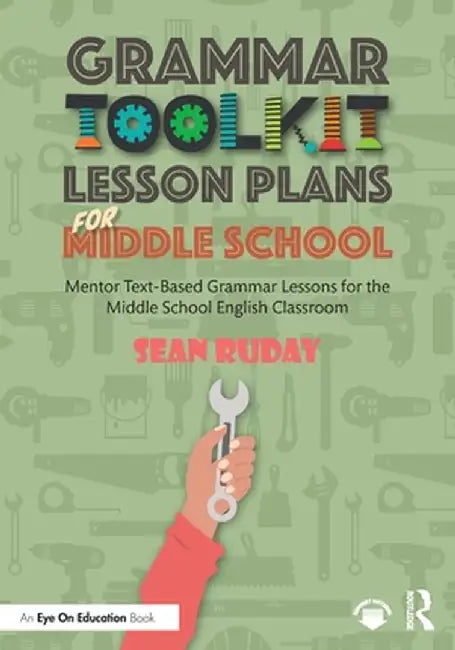 Grammar Toolkit Lesson Plans for Middle School: Mentor Text-Based Grammar Lessons for the Middle School English Classroom by Sean Ruday