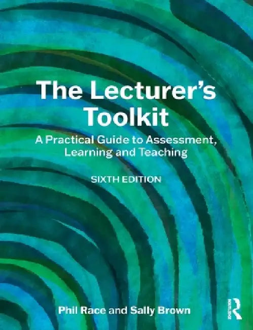 The Lecturer's Toolkit: A Practical Guide to Assessment, Learning and Teaching by Phil Race