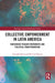 Collective Empowerment in Latin America: Indigenous Peasant Movements and Political Transformation by Gerardo Otero
